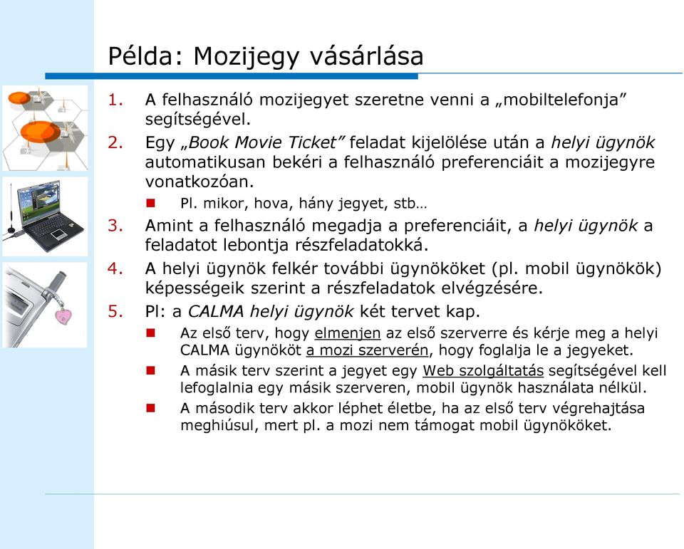 Amint a felhasználó megadja a preferenciáit, a helyi ügynök a feladatot lebontja részfeladatokká. 4. A helyi ügynök felkér további ügynököket (pl.