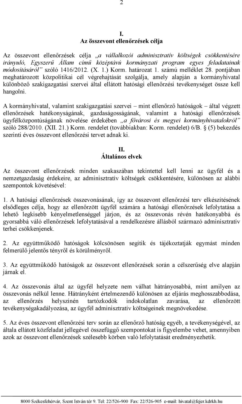 pontjában meghatározott közpolitikai cél végrehajtását szolgálja, amely alapján a kormányhivatal különböző szakigazgatási szervei által ellátott hatósági ellenőrzési tevékenységet össze kell hangolni.