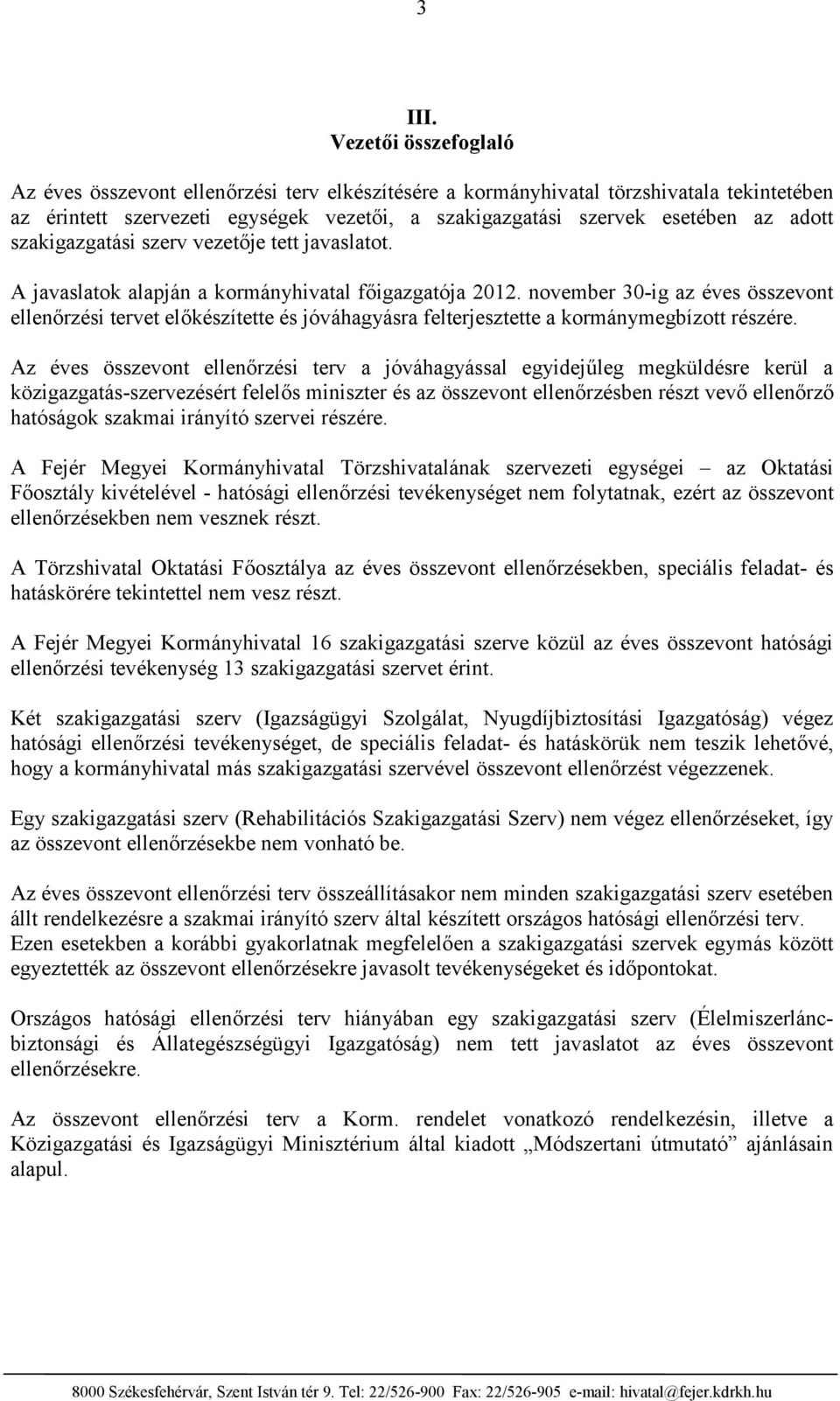szakigazgatási szerv vezetője tett javaslatot. A javaslatok alapján a kormányhivatal főigazgatója 2012.