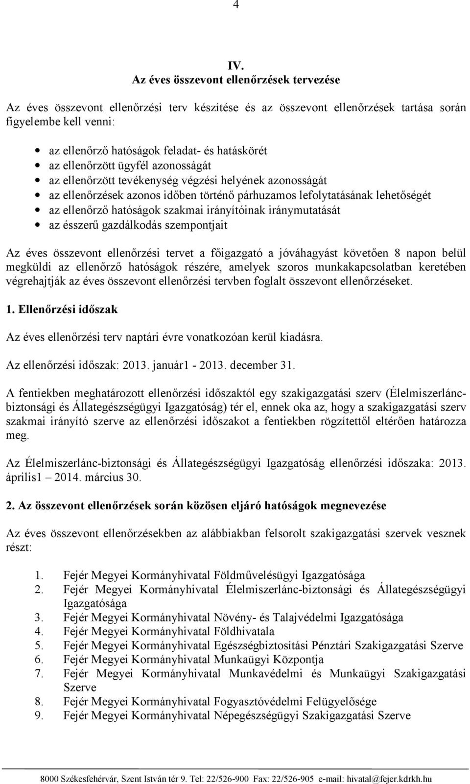 hatóságok szakmai irányítóinak iránymutatását az ésszerű gazdálkodás szempontjait Az éves összevont ellenőrzési tervet a főigazgató a jóváhagyást követően 8 napon belül megküldi az ellenőrző