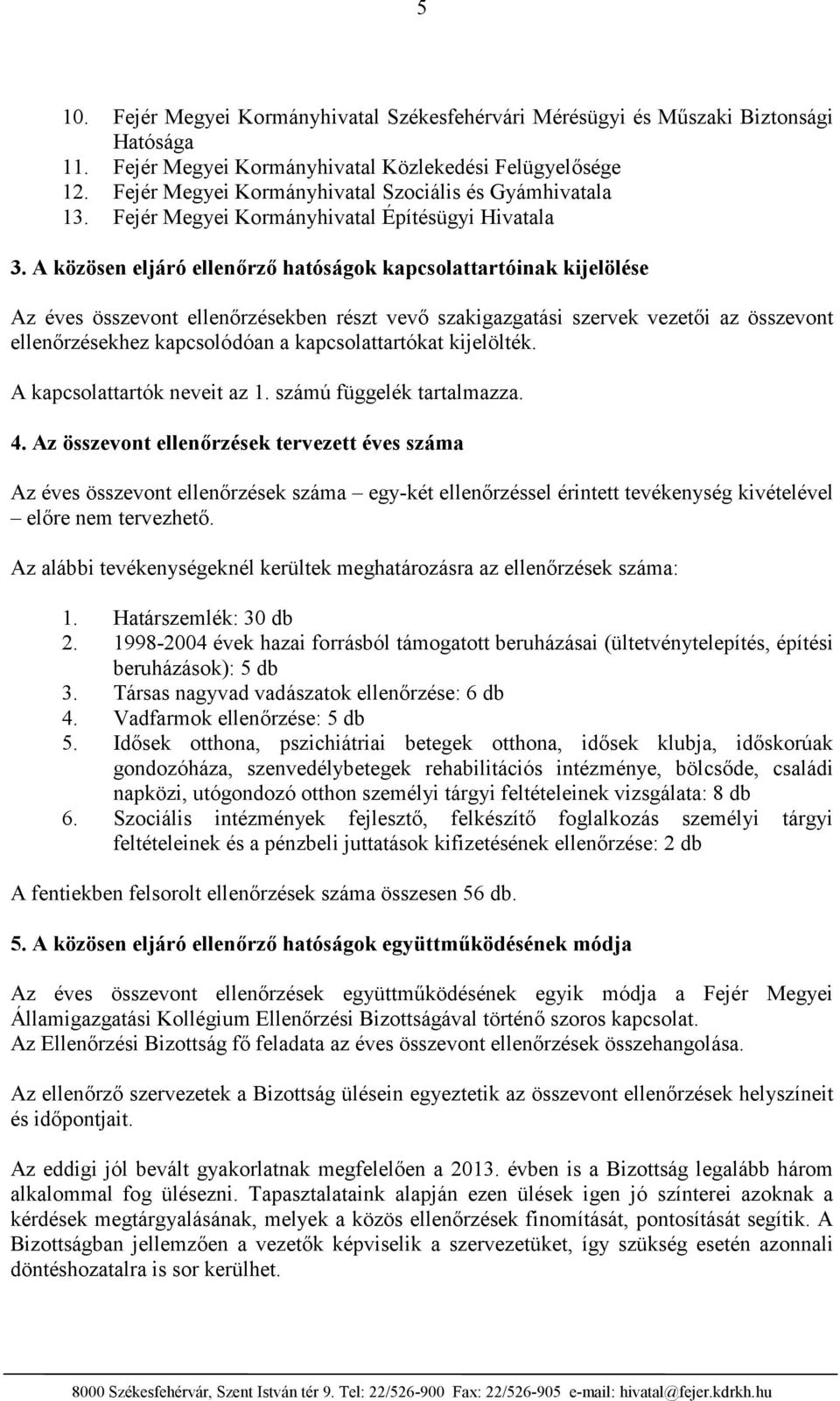 A közösen eljáró ellenőrző hatóságok kapcsolattartóinak kijelölése Az éves összevont ellenőrzésekben részt vevő szakigazgatási szervek vezetői az összevont ellenőrzésekhez kapcsolódóan a