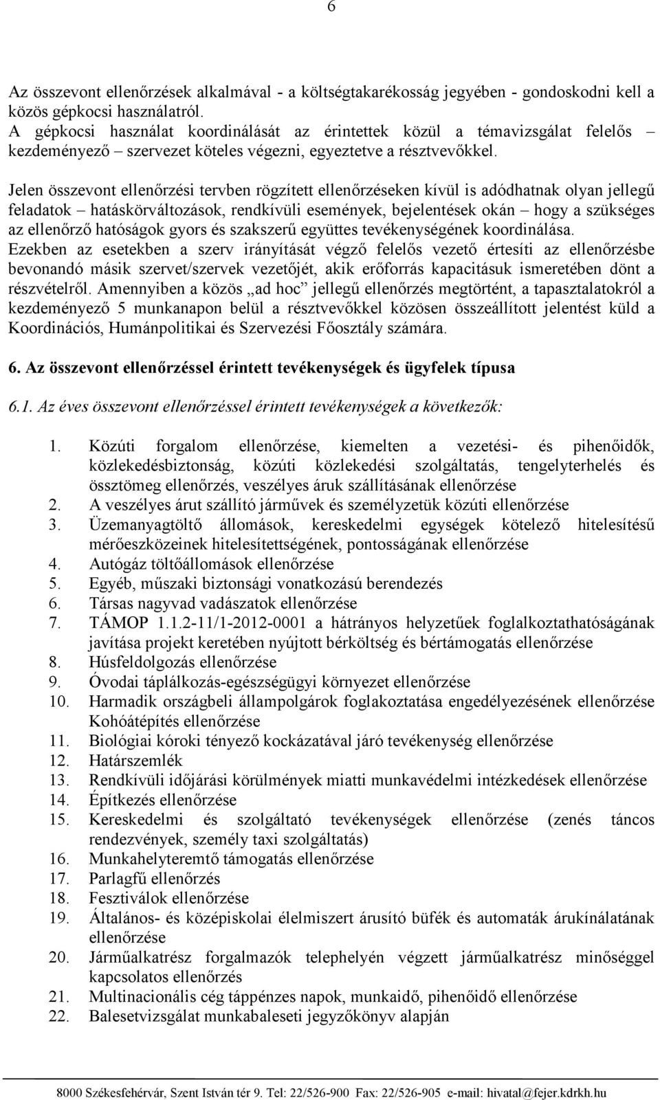 Jelen összevont ellenőrzési tervben rögzített ellenőrzéseken kívül is adódhatnak olyan jellegű feladatok hatáskörváltozások, rendkívüli események, bejelentések okán hogy a szükséges az ellenőrző