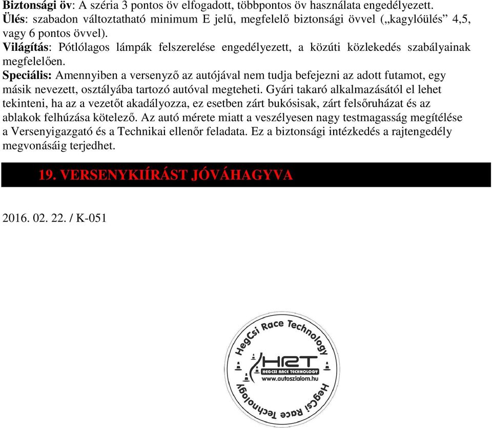 Speciális: Amennyiben a versenyző az autójával nem tudja befejezni az adott futamot, egy másik nevezett, osztályába tartozó autóval megteheti.