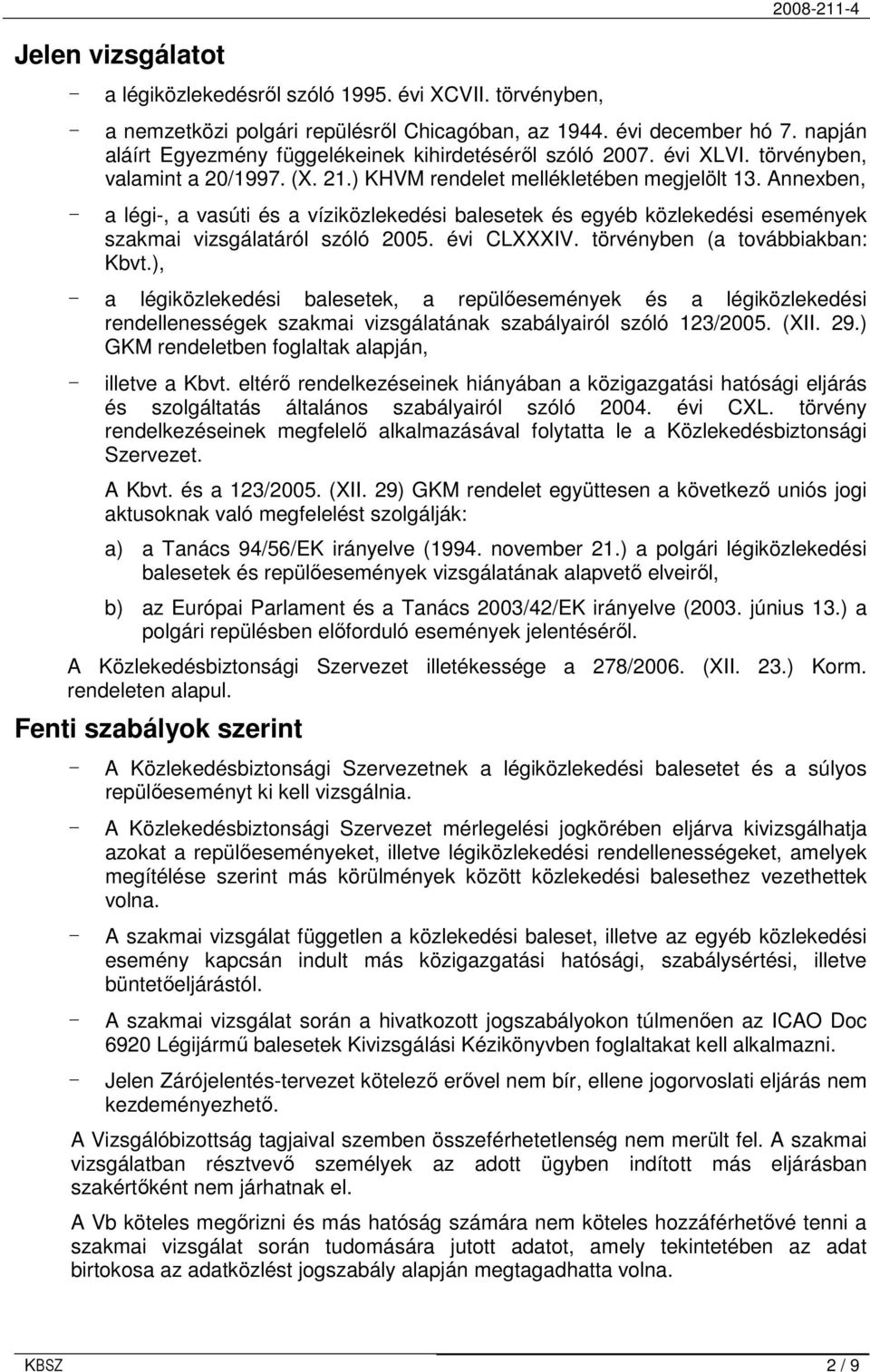 Annexben, - a légi-, a vasúti és a víziközlekedési balesetek és egyéb közlekedési események szakmai vizsgálatáról szóló 2005. évi CLXXXIV. törvényben (a továbbiakban: Kbvt.