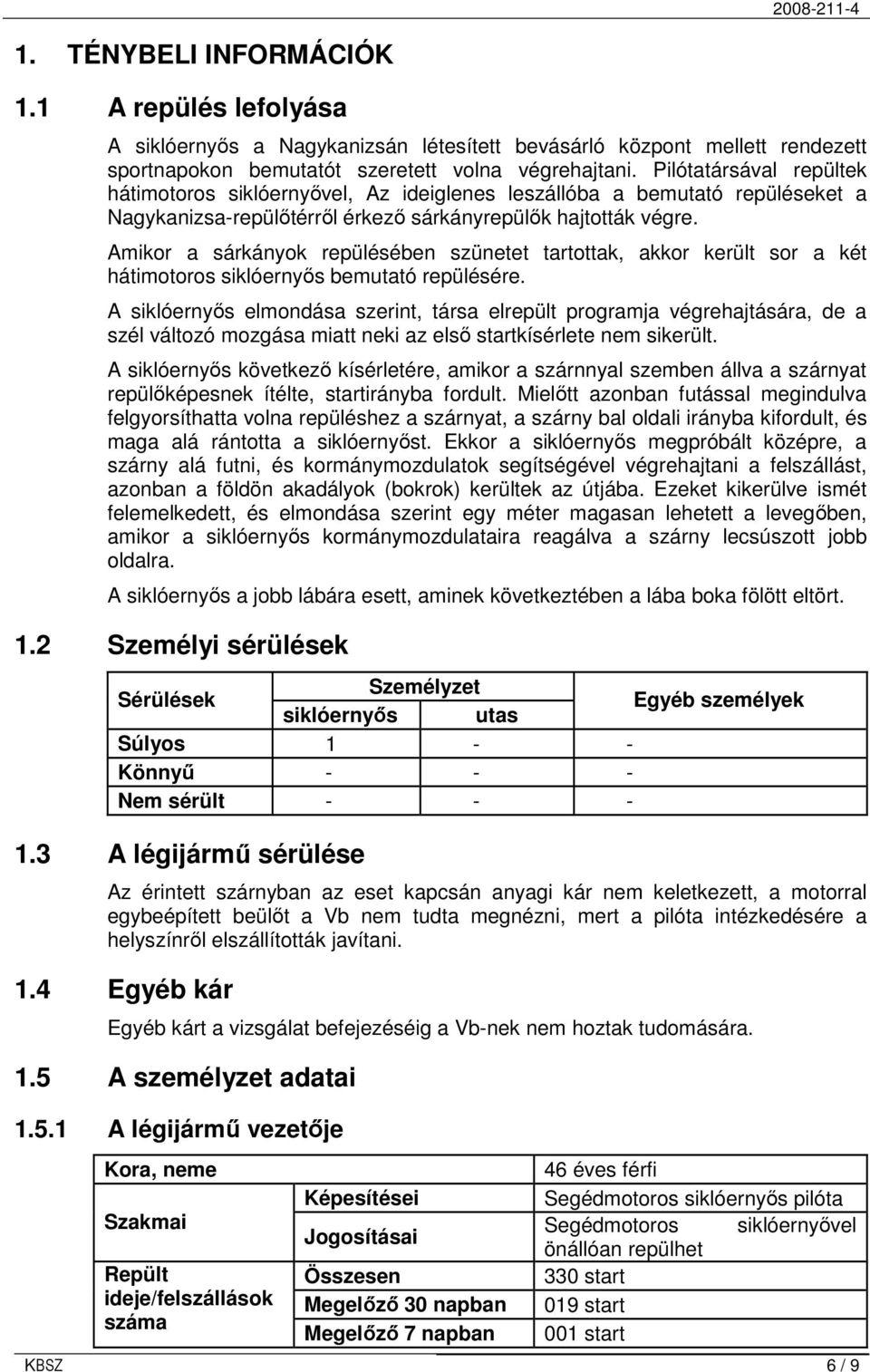 Amikor a sárkányok repülésében szünetet tartottak, akkor került sor a két hátimotoros siklóernyıs bemutató repülésére.