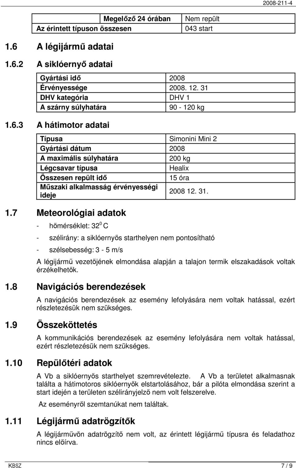 3 A hátimotor adatai Típusa Simonini Mini 2 Gyártási dátum 2008 A maximális súlyhatára 200 kg Légcsavar típusa Healix Összesen repült idı 15