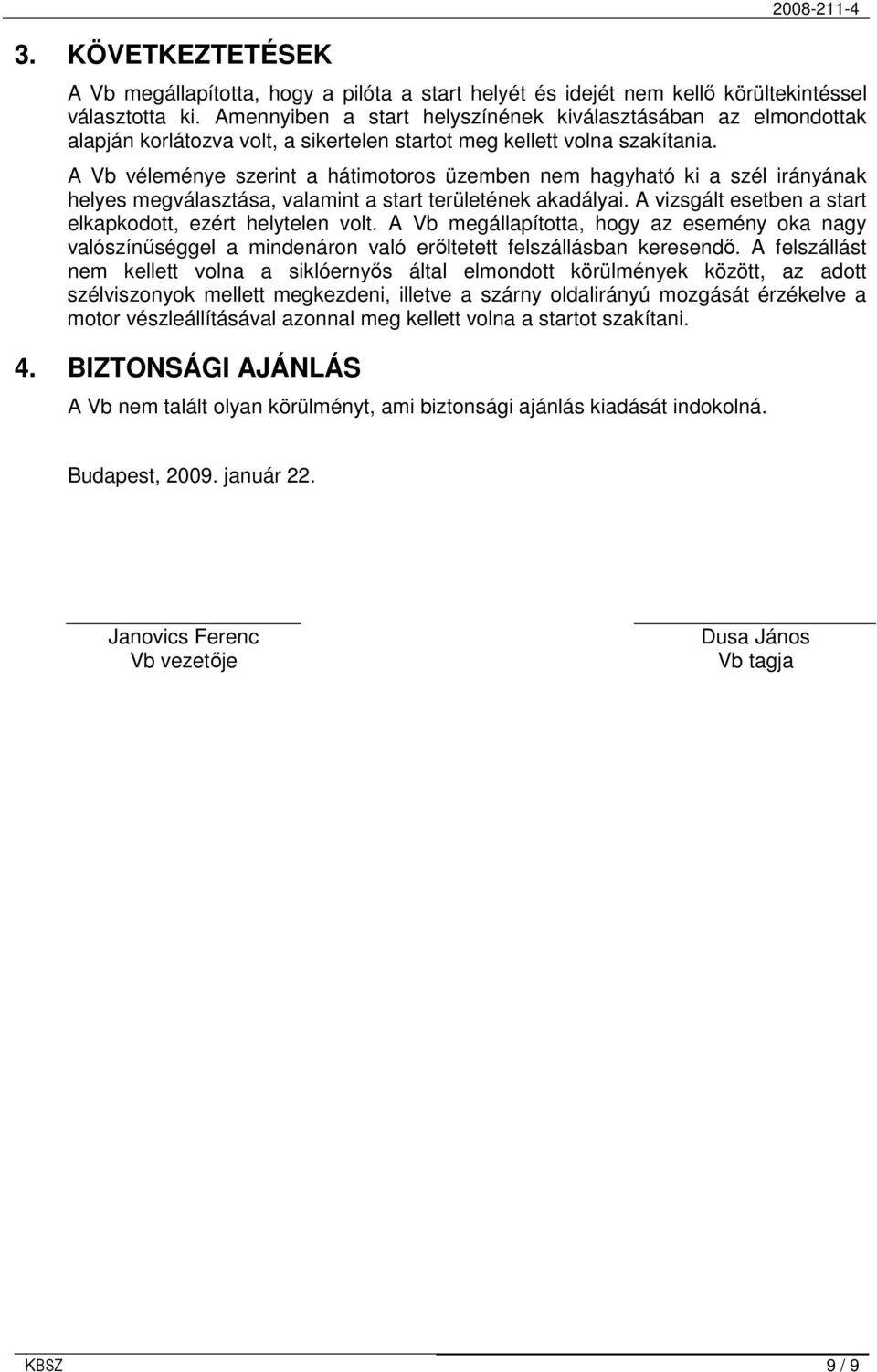 A Vb véleménye szerint a hátimotoros üzemben nem hagyható ki a szél irányának helyes megválasztása, valamint a start területének akadályai.