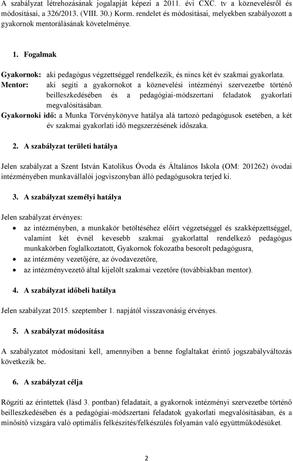 Mentor: aki segíti a gyakornokot a köznevelési intézményi szervezetbe történő beilleszkedésében és a pedagógiai-módszertani feladatok gyakorlati megvalósításában.