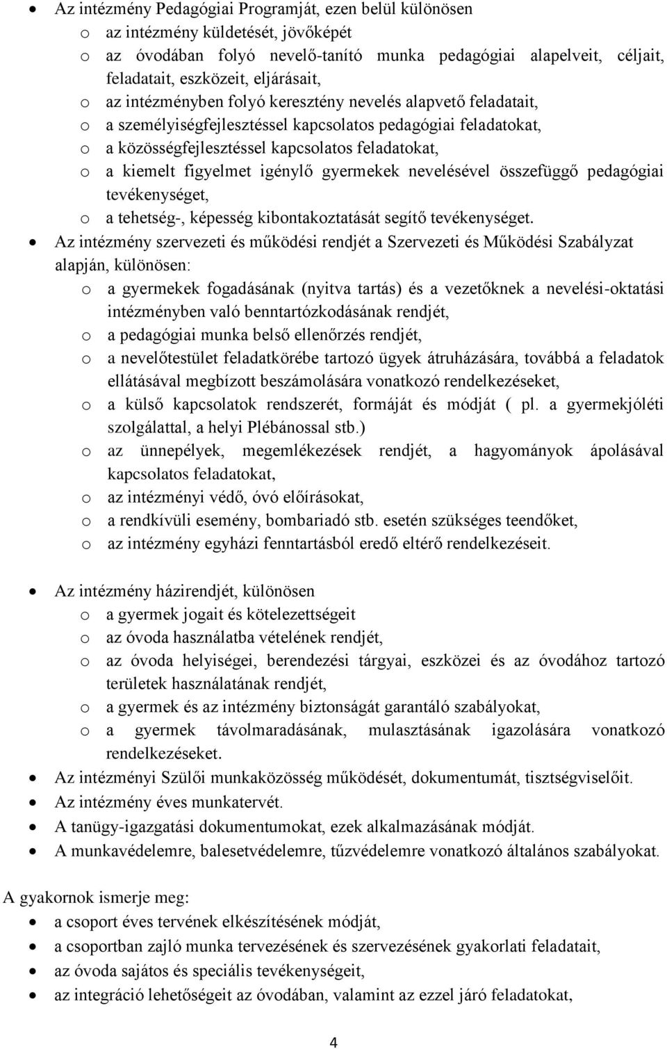 kiemelt figyelmet igénylő gyermekek nevelésével összefüggő pedagógiai tevékenységet, o a tehetség-, képesség kibontakoztatását segítő tevékenységet.