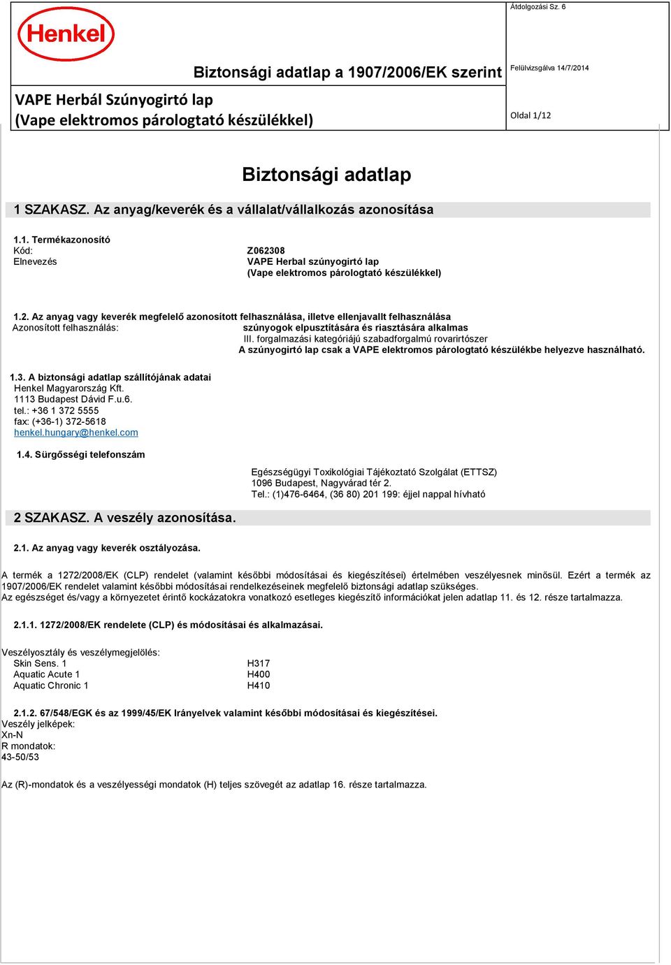 A biztonsági adatlap szállítójának adatai Henkel Magyarország Kft. 1113 Budapest Dávid F.u.6. tel.: +36 1 372 5555 fax: (+36-1) 372-5618 henkel.hungary@henkel.com 1.4.