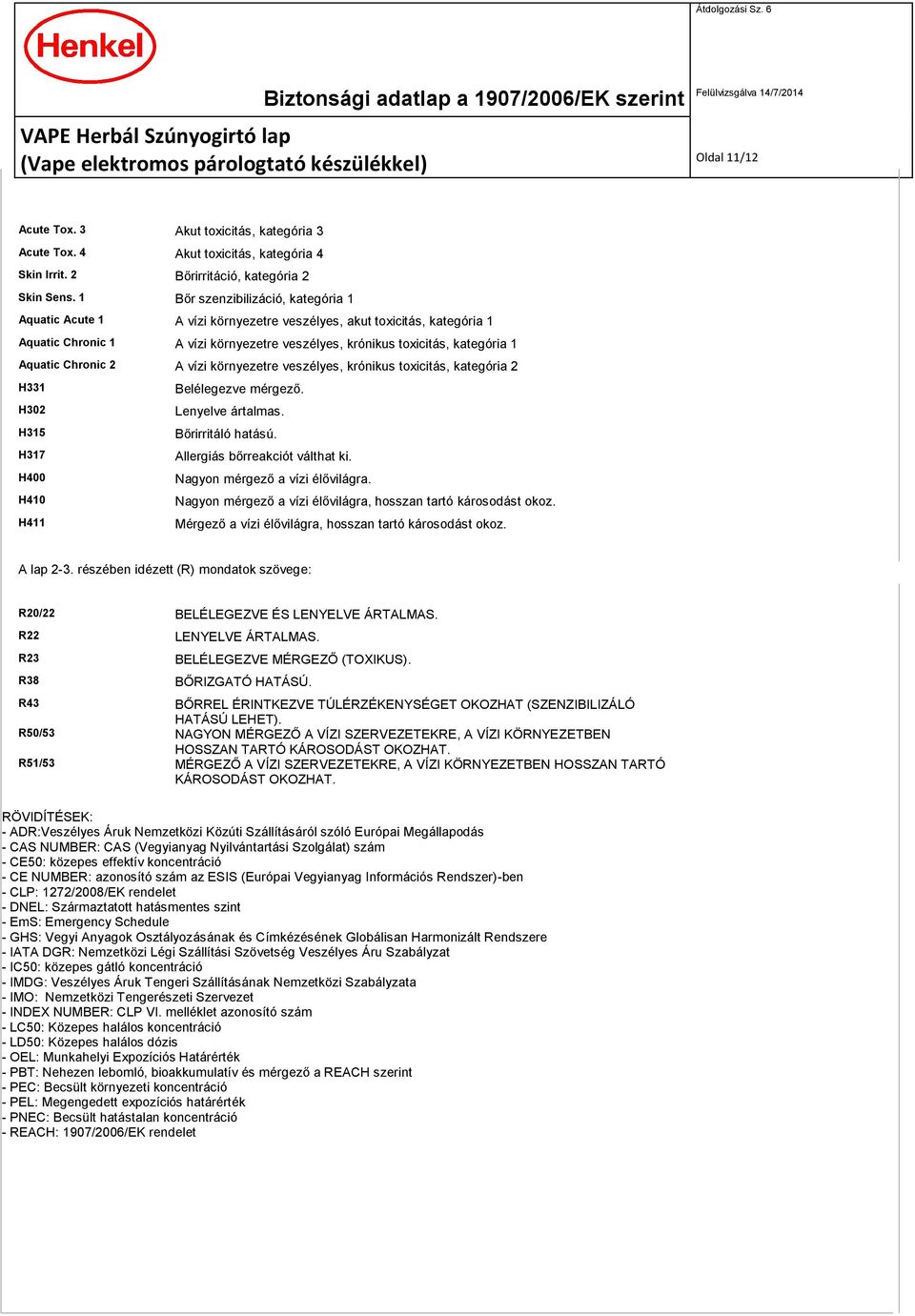 Chronic 2 A vízi környezetre veszélyes, krónikus toxicitás, kategória 2 H331 H302 H315 H317 H400 H410 H411 Belélegezve mérgező. Lenyelve ártalmas. Bőrirritáló hatású. Allergiás bőrreakciót válthat ki.