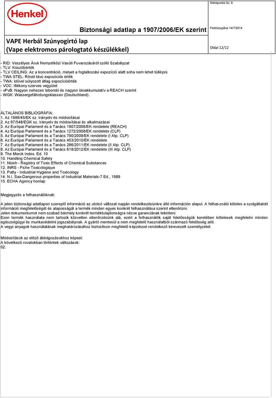 Wassergefährdungsklassen (Deutschland). ÁLTALÁNOS BIBLIOGRÁFIA: 1. Az 1999/45/EK sz. Irányelv és módosításai 2. Az 67/548/EGK sz. Irányelv és módosításai és alkalmazásai 3.