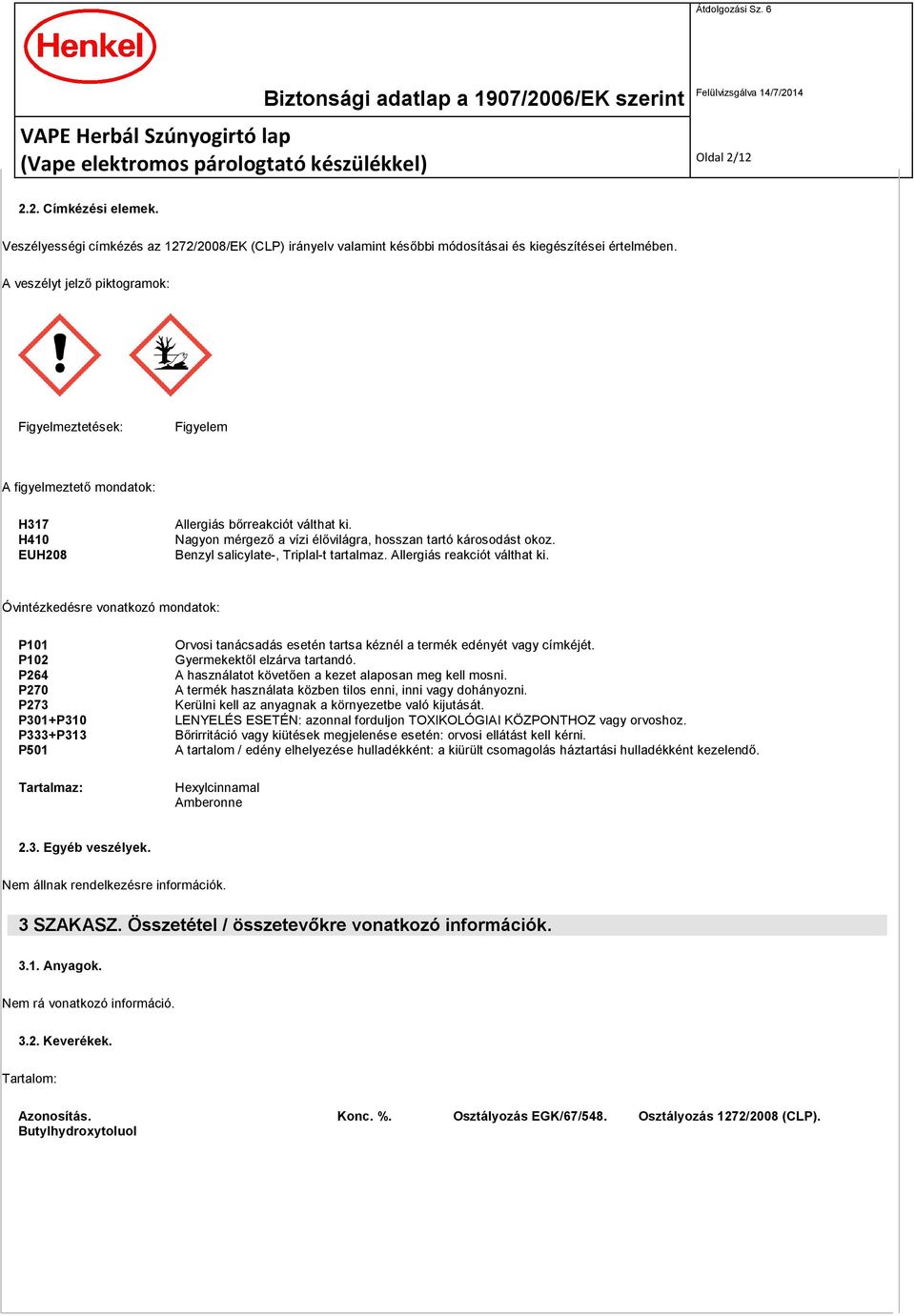 Benzyl salicylate-, Triplal-t tartalmaz. Allergiás reakciót válthat ki.