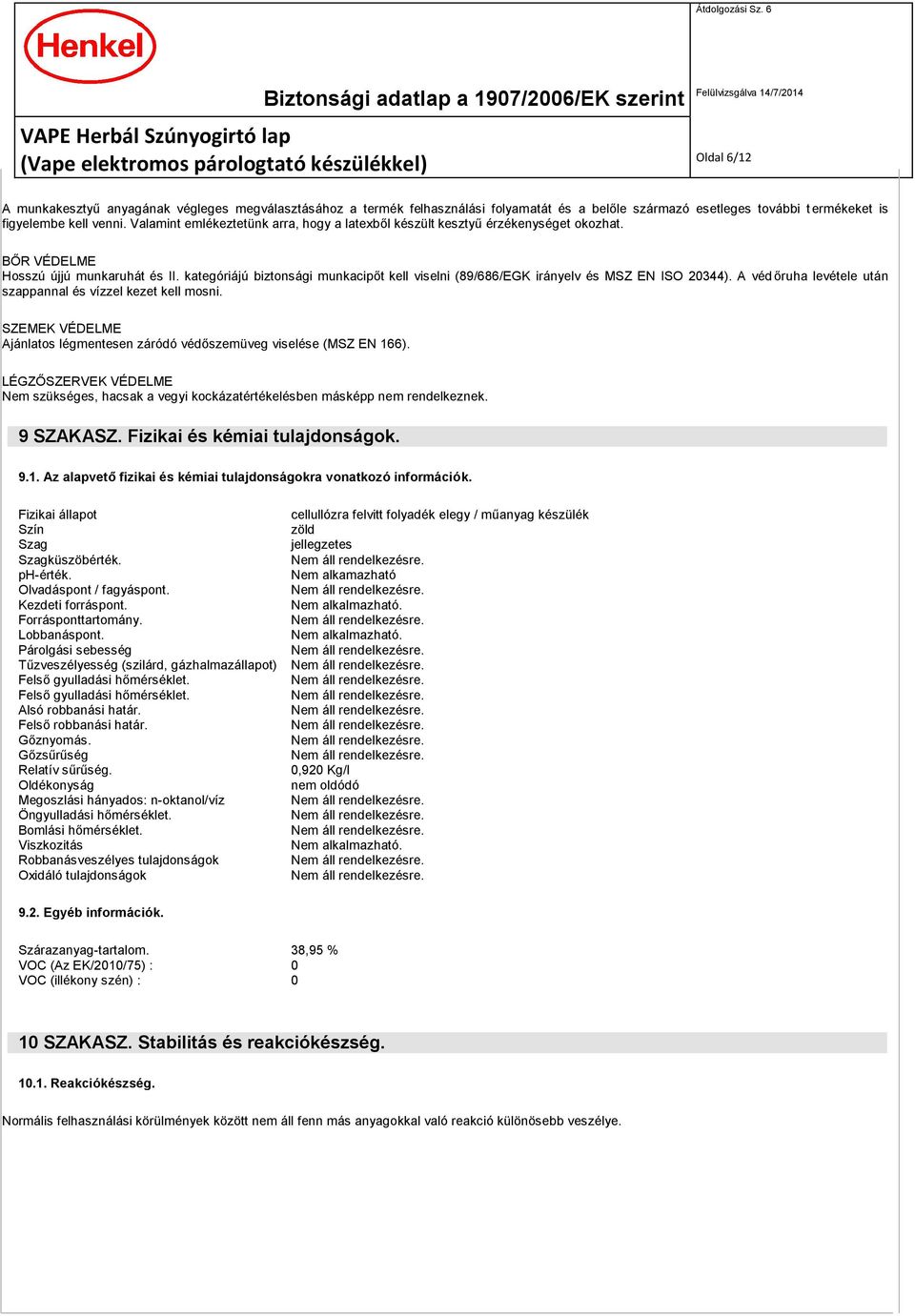 kategóriájú biztonsági munkacipőt kell viselni (89/686/EGK irányelv és MSZ EN ISO 20344). A védőruha levétele után szappannal és vízzel kezet kell mosni.