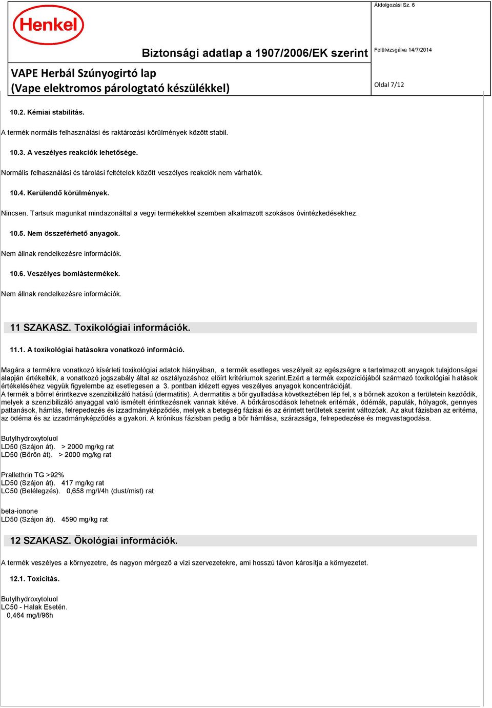 Tartsuk magunkat mindazonáltal a vegyi termékekkel szemben alkalmazott szokásos óvintézkedésekhez. 10.5. Nem összeférhető anyagok. 10.6. Veszélyes bomlástermékek. 11 SZAKASZ. Toxikológiai információk.