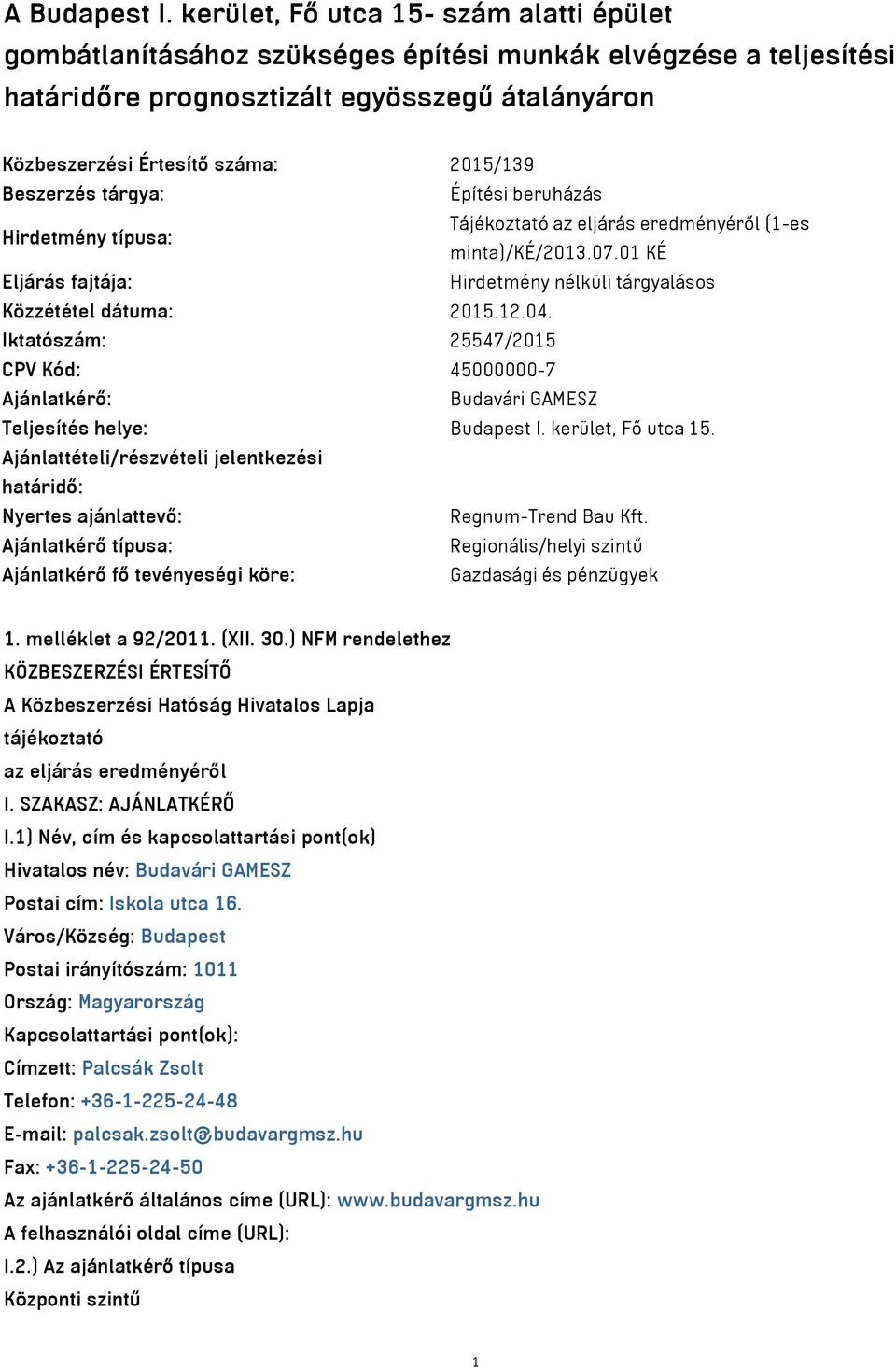 Beszerzés tárgya: Építési beruházás Hirdetmény típusa: Tájékoztató az eljárás eredményéről (1-es minta)/ké/2013.07.01 KÉ Eljárás fajtája: Hirdetmény nélküli tárgyalásos Közzététel dátuma: 2015.12.04.