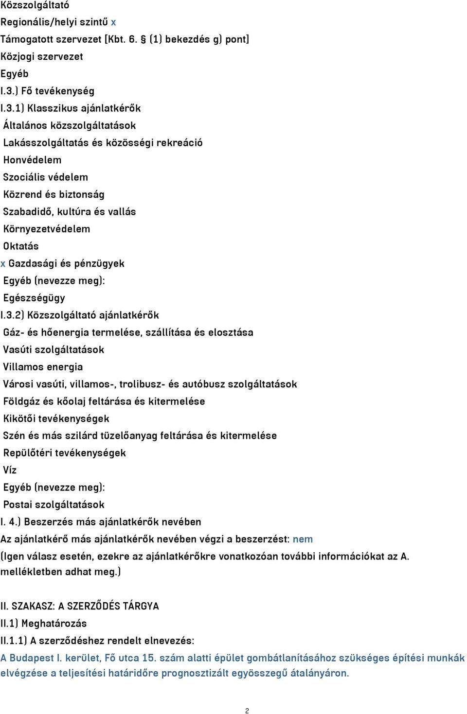 1) Klasszikus ajánlatkérők Általános közszolgáltatások Lakásszolgáltatás és közösségi rekreáció Honvédelem Szociális védelem Közrend és biztonság Szabadidő, kultúra és vallás Környezetvédelem Oktatás
