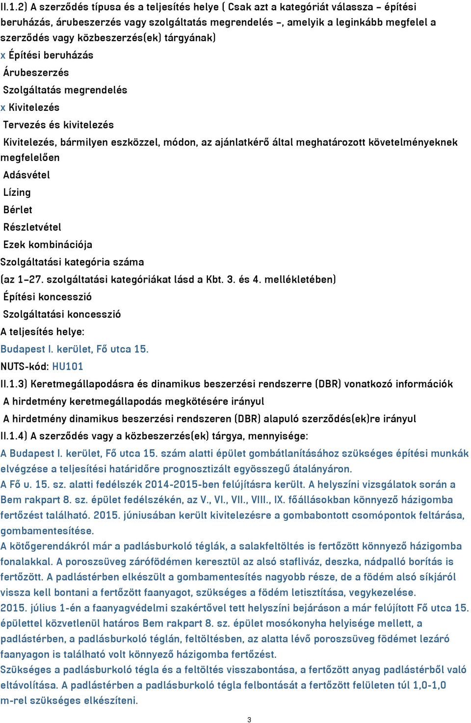 követelményeknek megfelelően Adásvétel Lízing Bérlet Részletvétel Ezek kombinációja Szolgáltatási kategória száma (az 1 27. szolgáltatási kategóriákat lásd a Kbt. 3. és 4.