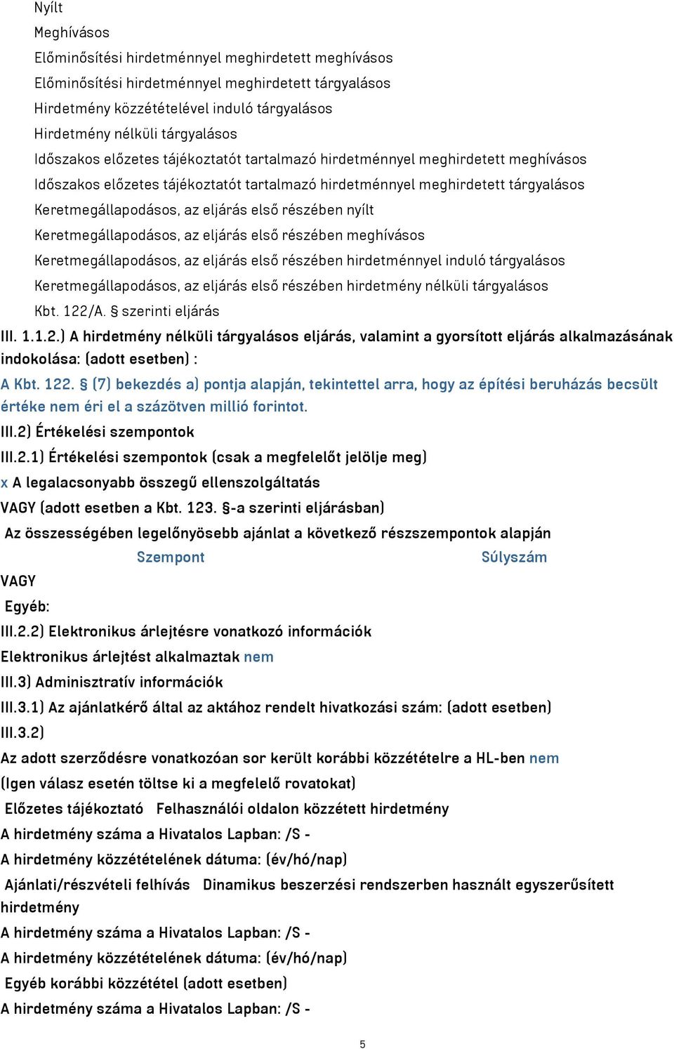 részében nyílt Keretmegállapodásos, az eljárás első részében meghívásos Keretmegállapodásos, az eljárás első részében hirdetménnyel induló tárgyalásos Keretmegállapodásos, az eljárás első részében