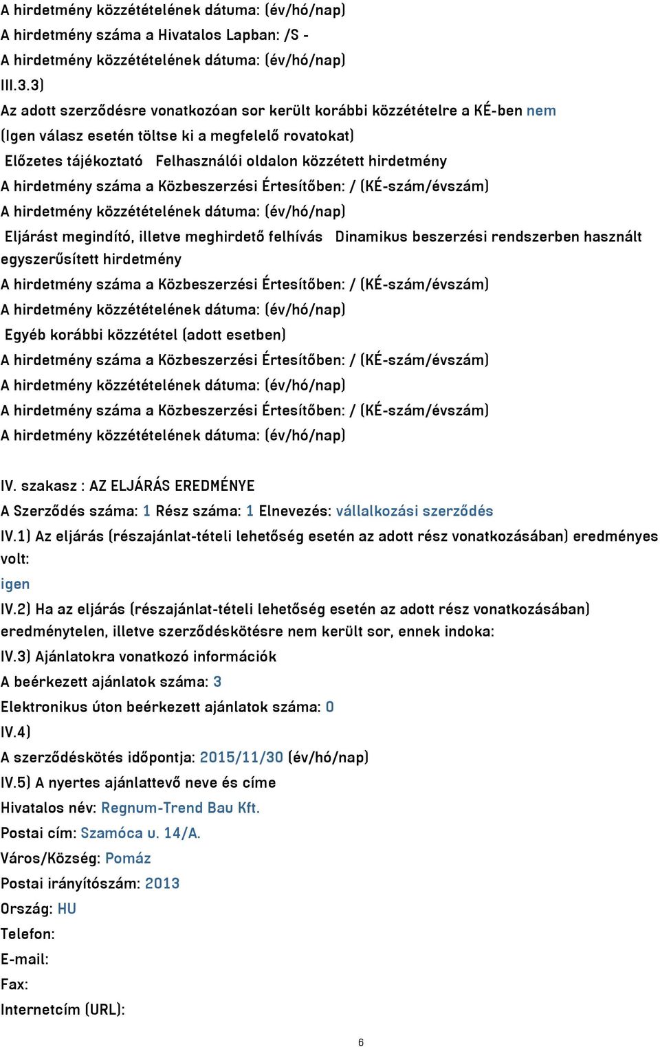 hirdetmény száma a Közbeszerzési Értesítőben: / (KÉ-szám/évszám) Eljárást megindító, illetve meghirdető felhívás Dinamikus beszerzési rendszerben használt egyszerűsített hirdetmény A hirdetmény száma