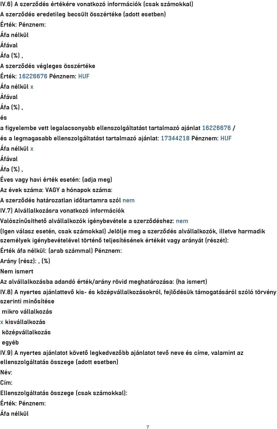 Pénznem: HUF Áfa nélkül x Áfával Éves vagy havi érték esetén: (adja meg) Az évek száma: VAGY a hónapok száma: A szerződés határozatlan időtartamra szól nem IV.