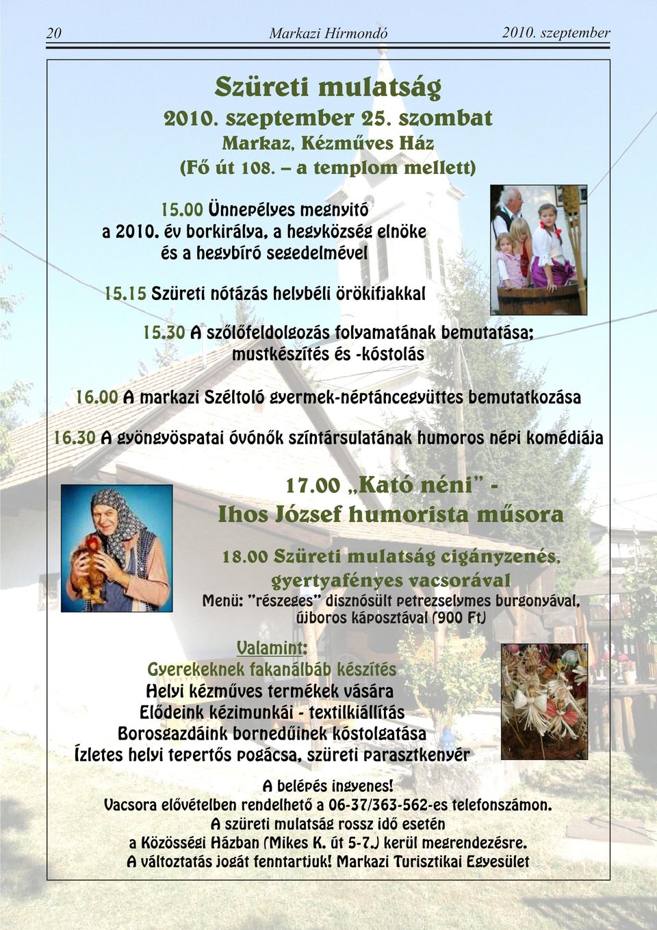 00 A markazi Széltoló gyermek-néptáncegyüttes bemutatkozása 16.30 A gyöngyöspatai óvónők színtársulatának humoros népi komédiája 17.00 Kató néni Ihos József humorista műsora 18.