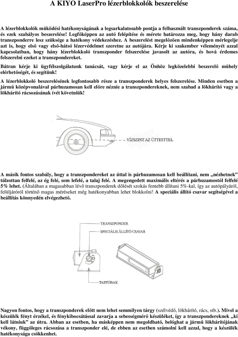 A beszerelést megelőzően mindenképpen mérlegelje azt is, hogy első vagy első-hátsó lézervédelmet szeretne az autójára.