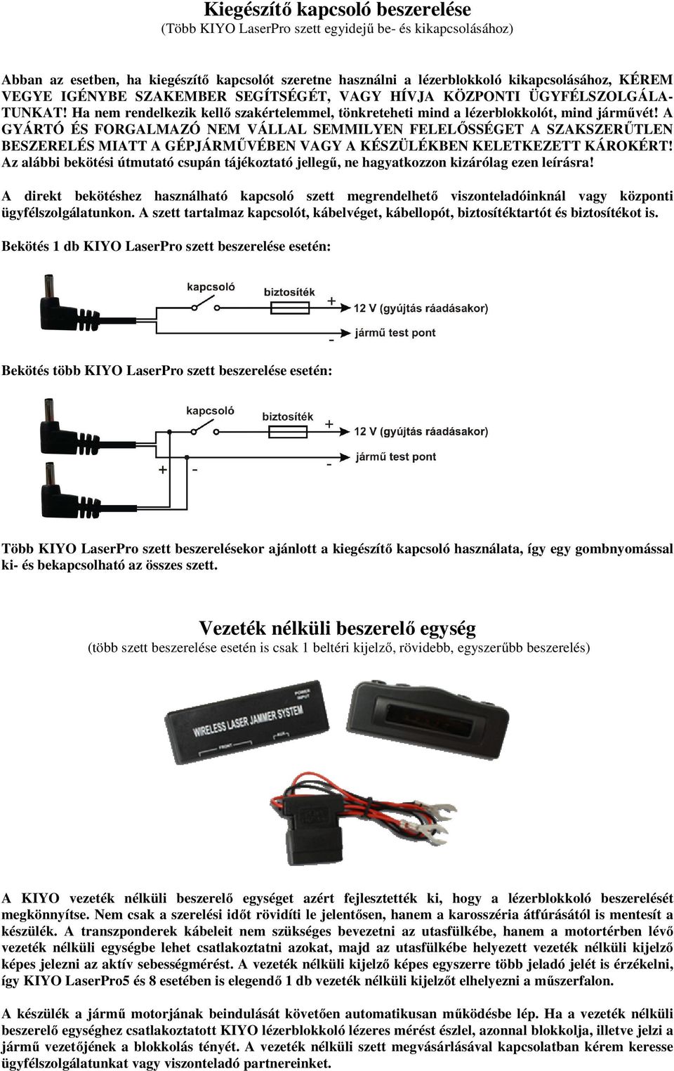 A GYÁRTÓ ÉS FORGALMAZÓ NEM VÁLLAL SEMMILYEN FELELŐSSÉGET A SZAKSZERŰTLEN BESZERELÉS MIATT A GÉPJÁRMŰVÉBEN VAGY A KÉSZÜLÉKBEN KELETKEZETT KÁROKÉRT!