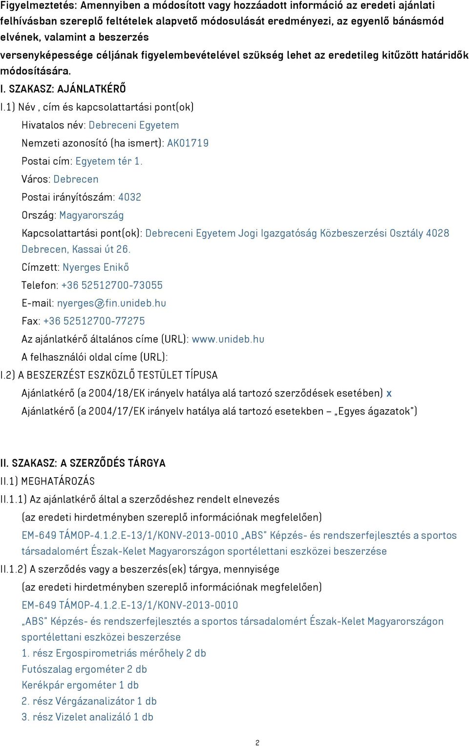 1) Név, cím és kapcsolattartási pont(ok) Hivatalos név: Debreceni Egyetem Nemzeti azonosító (ha ismert): AK01719 Postai cím: Egyetem tér 1.