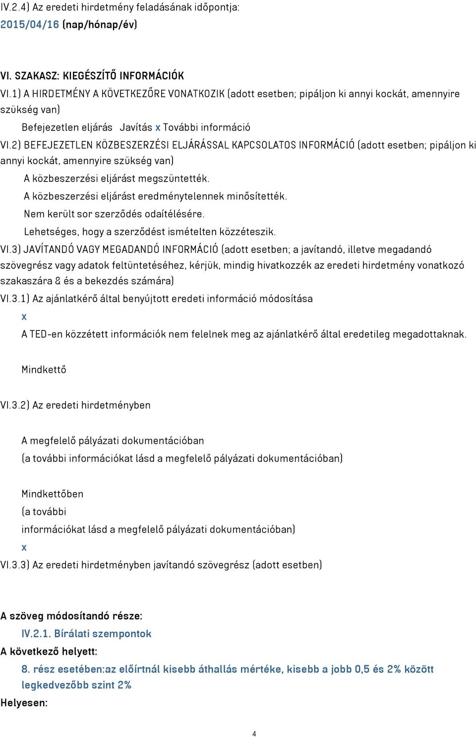 2) BEFEJEZETLEN KÖZBESZERZÉSI ELJÁRÁSSAL KAPCSOLATOS INFORMÁCIÓ (adott esetben; pipáljon ki annyi kockát, amennyire szükség van) A közbeszerzési eljárást megszüntették.