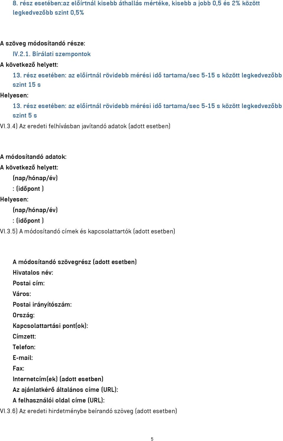 rész esetében: az előírtnál rövidebb mérési idő tartama/sec 5-15 s között legkedvezőbb szint 5 s VI.3.