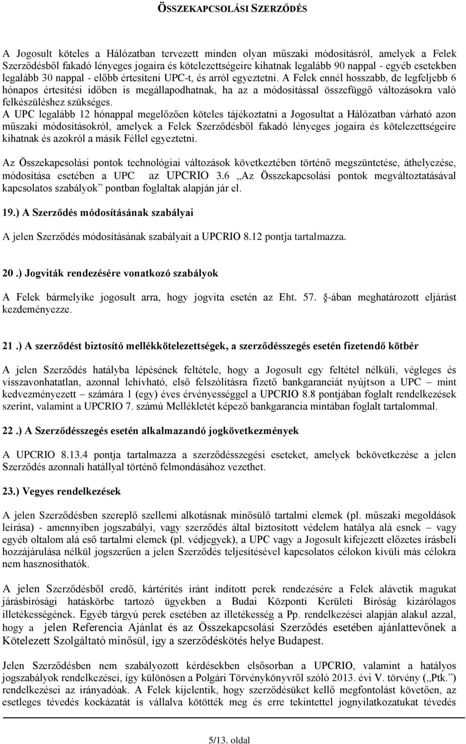 A Felek ennél hosszabb, de legfeljebb 6 hónapos értesítési időben is megállapodhatnak, ha az a módosítással összefüggő változásokra való felkészüléshez szükséges.
