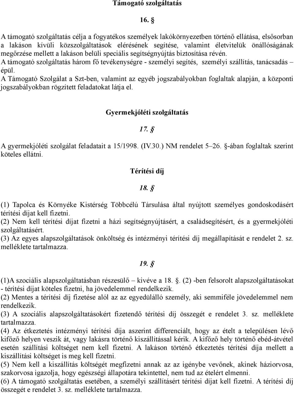 mellett a lakáson belüli speciális segítségnyújtás biztosítása révén. A támogató szolgáltatás három fő tevékenységre - személyi segítés, személyi szállítás, tanácsadás épül.