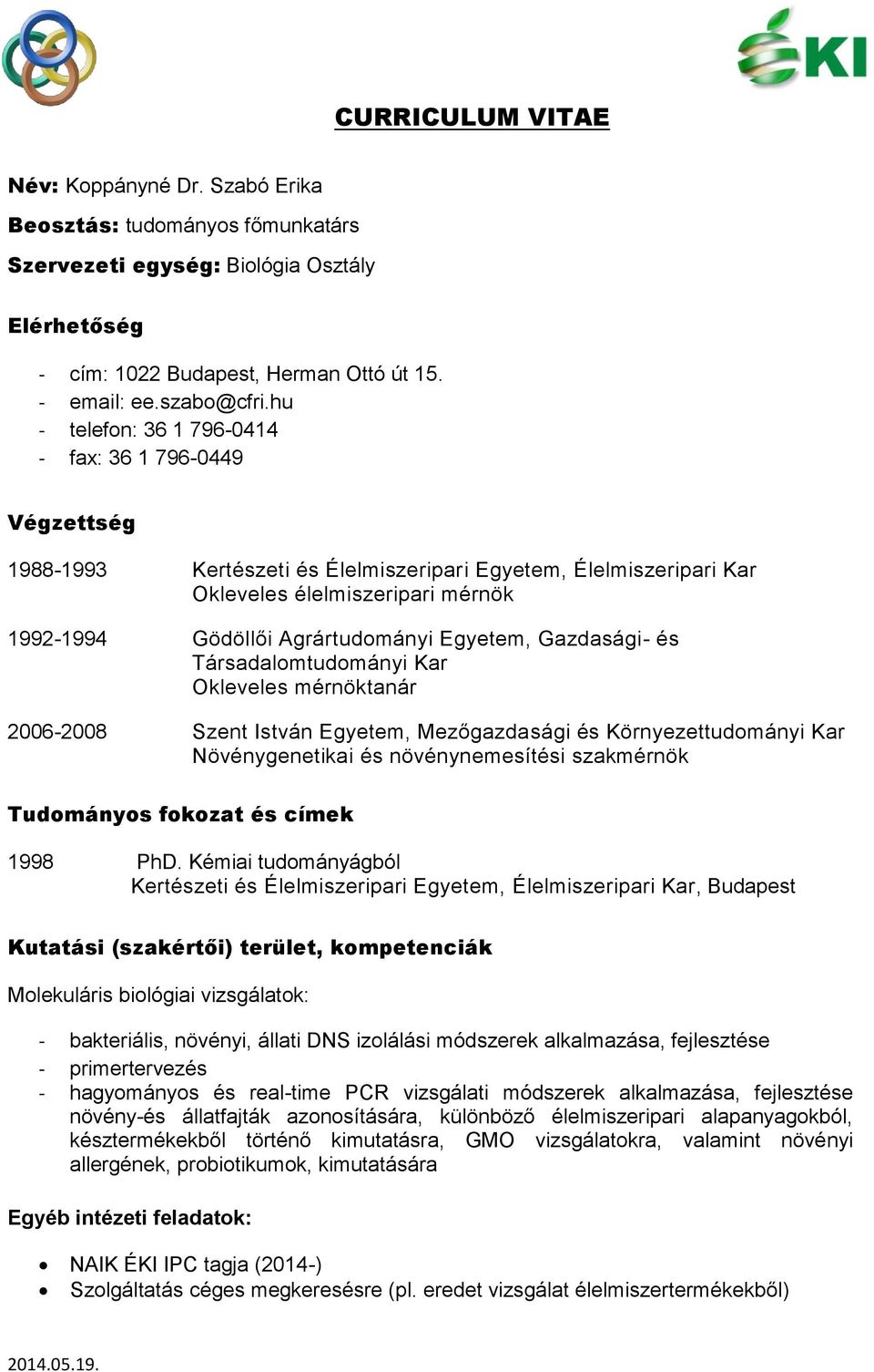 Egyetem, Gazdasági- és Társadalomtudományi Kar Okleveles mérnöktanár 2006-2008 Szent István Egyetem, Mezőgazdasági és Környezettudományi Kar Növénygenetikai és növénynemesítési szakmérnök Tudományos