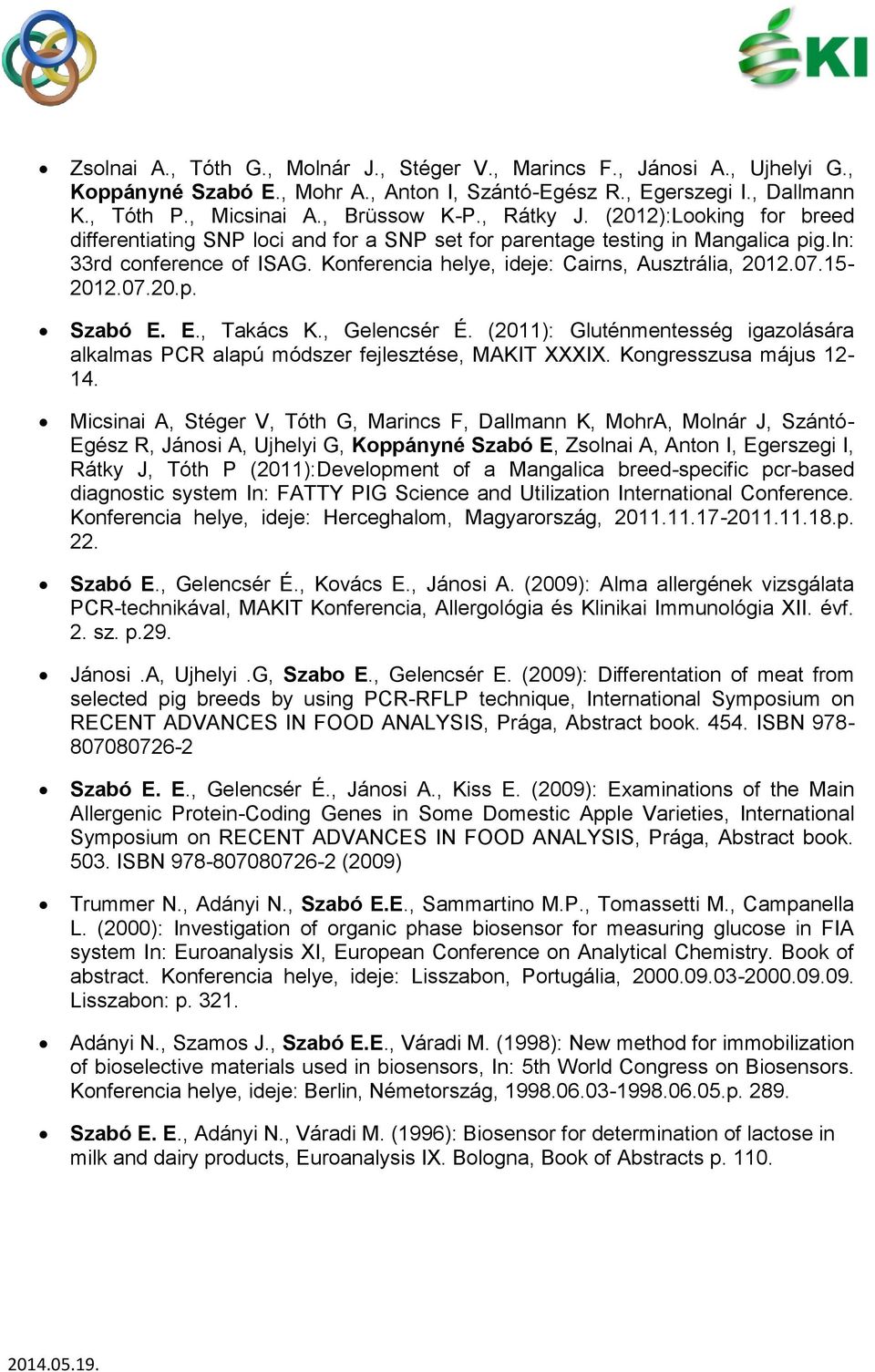 07.15-2012.07.20.p. Szabó E. E., Takács K., Gelencsér É. (2011): Gluténmentesség igazolására alkalmas PCR alapú módszer fejlesztése, MAKIT XXXIX. Kongresszusa május 12-14.