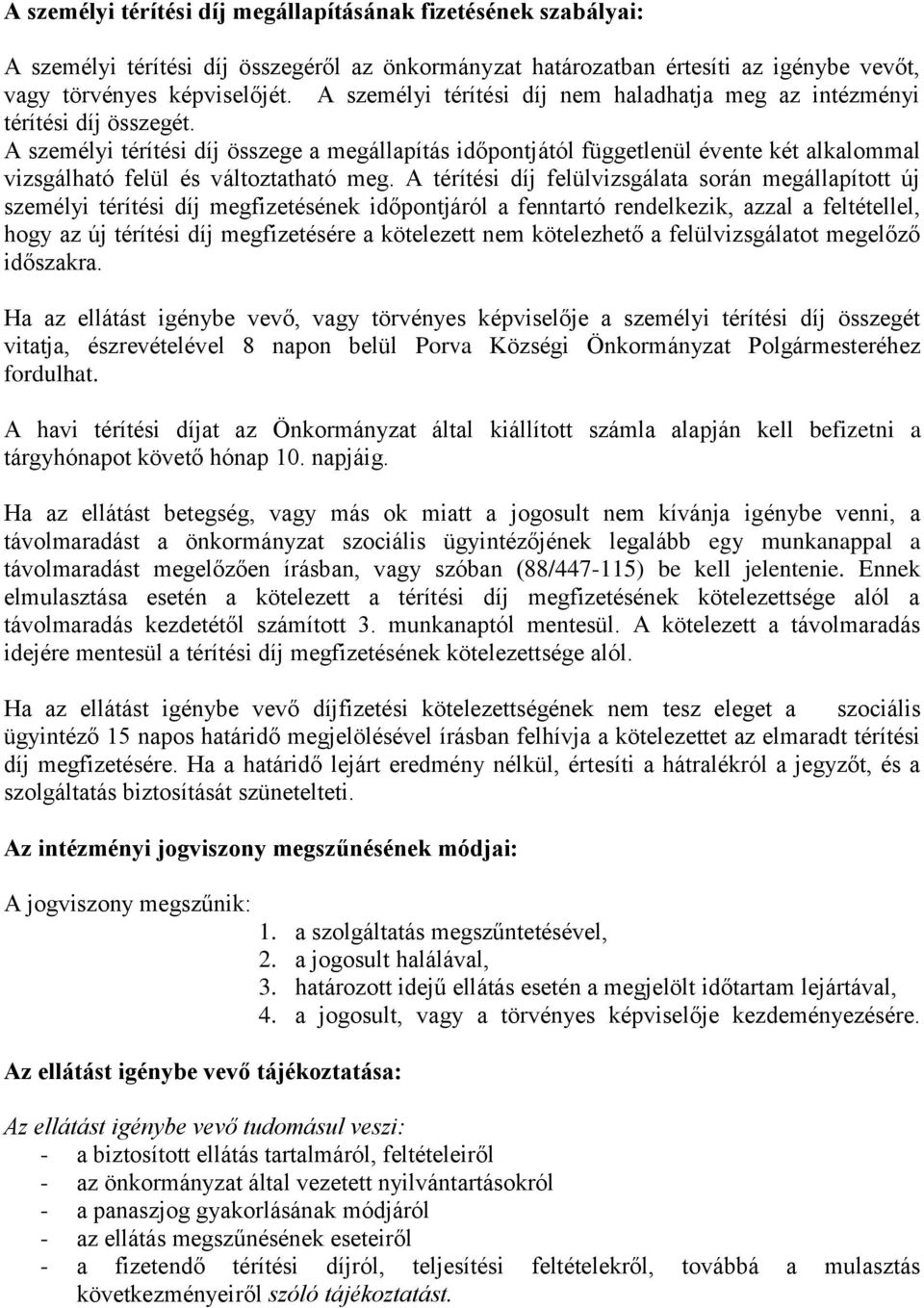 A személyi térítési díj összege a megállapítás időpontjától függetlenül évente két alkalommal vizsgálható felül és változtatható meg.