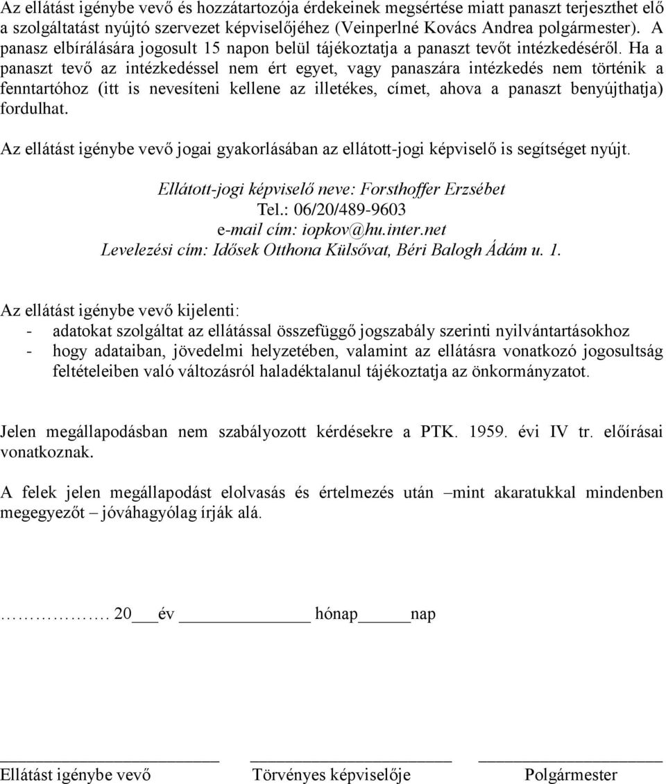 Ha a panaszt tevő az intézkedéssel nem ért egyet, vagy panaszára intézkedés nem történik a fenntartóhoz (itt is nevesíteni kellene az illetékes, címet, ahova a panaszt benyújthatja) fordulhat.