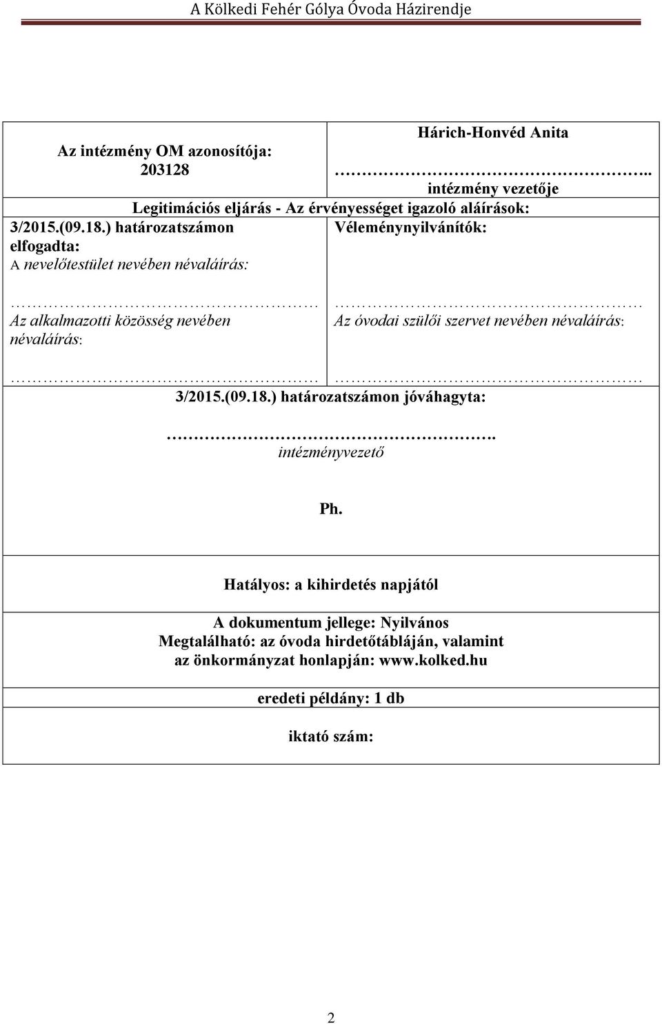 ) határozatszámon elfogadta: A nevelőtestület nevében névaláírás: Az alkalmazotti közösség nevében névaláírás: Az óvodai szülői szervet nevében