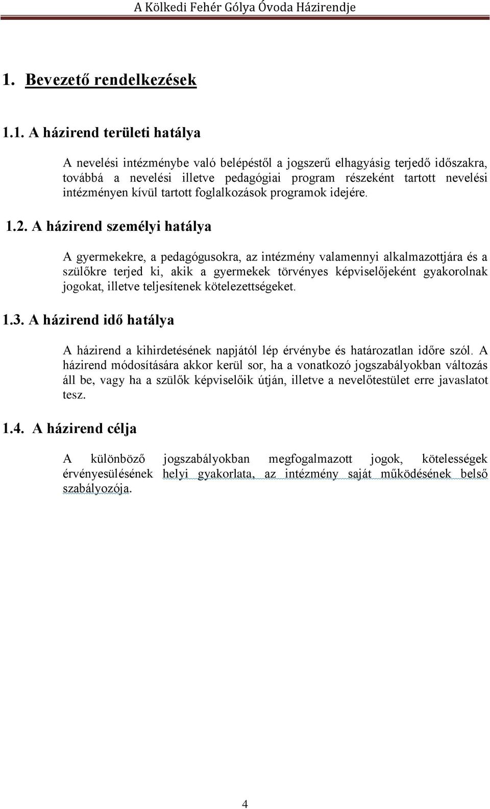 A házirend személyi hatálya A gyermekekre, a pedagógusokra, az intézmény valamennyi alkalmazottjára és a szülőkre terjed ki, akik a gyermekek törvényes képviselőjeként gyakorolnak jogokat, illetve