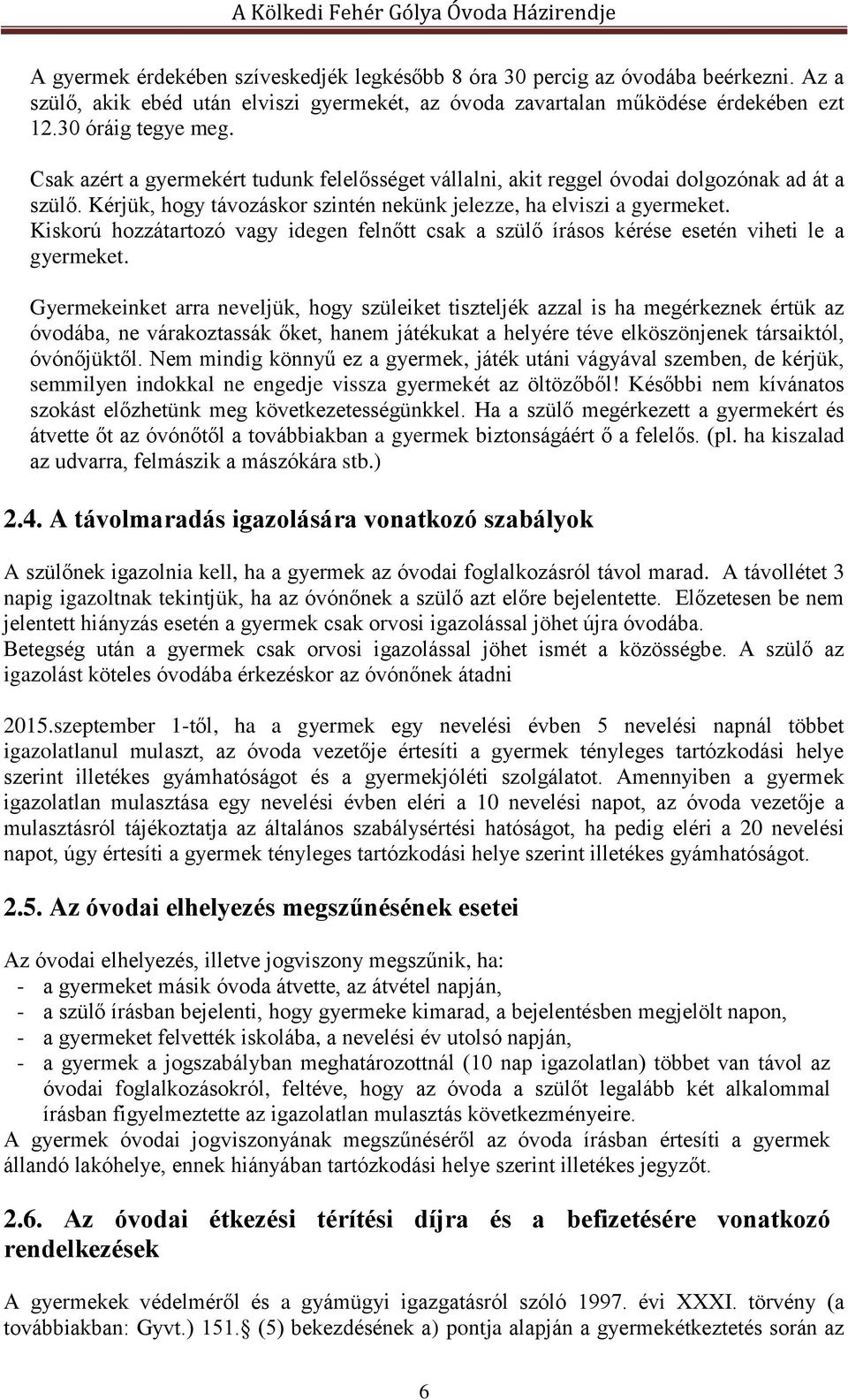 Kiskorú hozzátartozó vagy idegen felnőtt csak a szülő írásos kérése esetén viheti le a gyermeket.