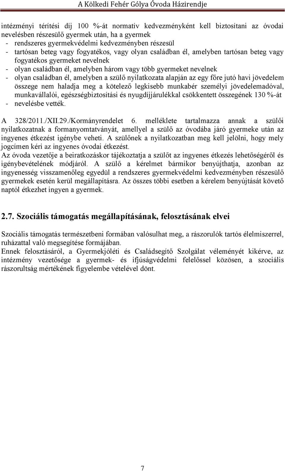 szülő nyilatkozata alapján az egy főre jutó havi jövedelem összege nem haladja meg a kötelező legkisebb munkabér személyi jövedelemadóval, munkavállalói, egészségbiztosítási és nyugdíjjárulékkal