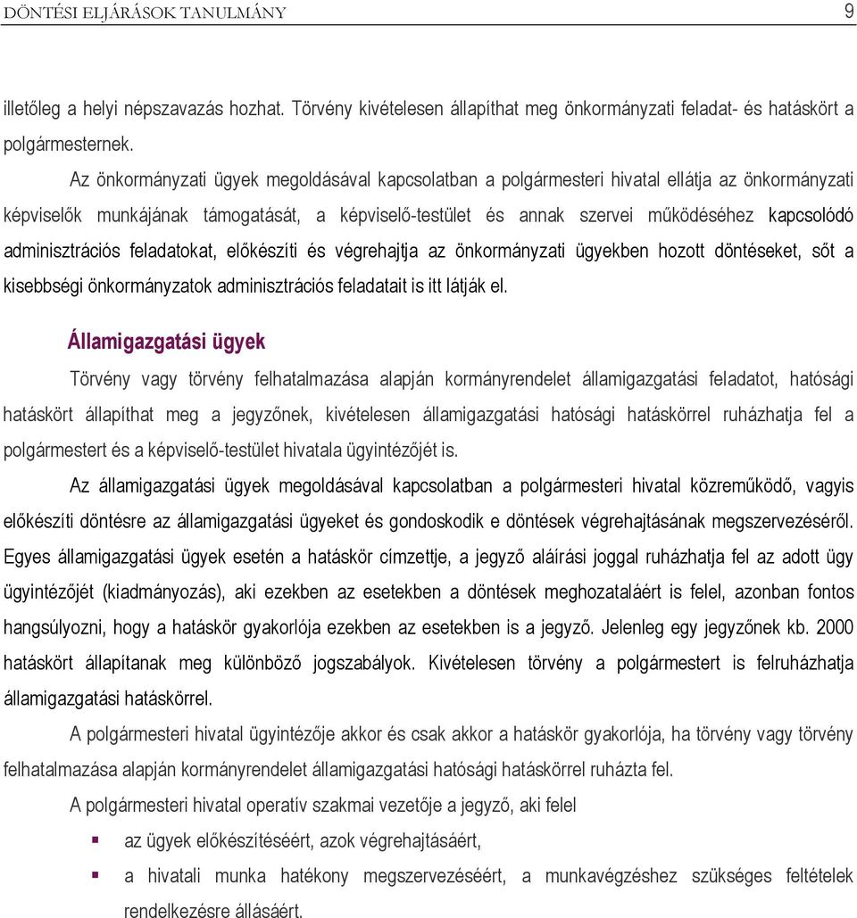 adminisztrációs feladatokat, előkészíti és végrehajtja az önkormányzati ügyekben hozott döntéseket, sőt a kisebbségi önkormányzatok adminisztrációs feladatait is itt látják el.