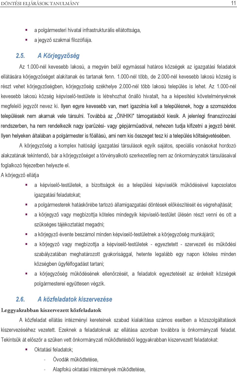000-nél kevesebb lakosú község is részt vehet körjegyzőségben, körjegyzőség székhelye 2.000-nél több lakosú település is lehet. Az 1.