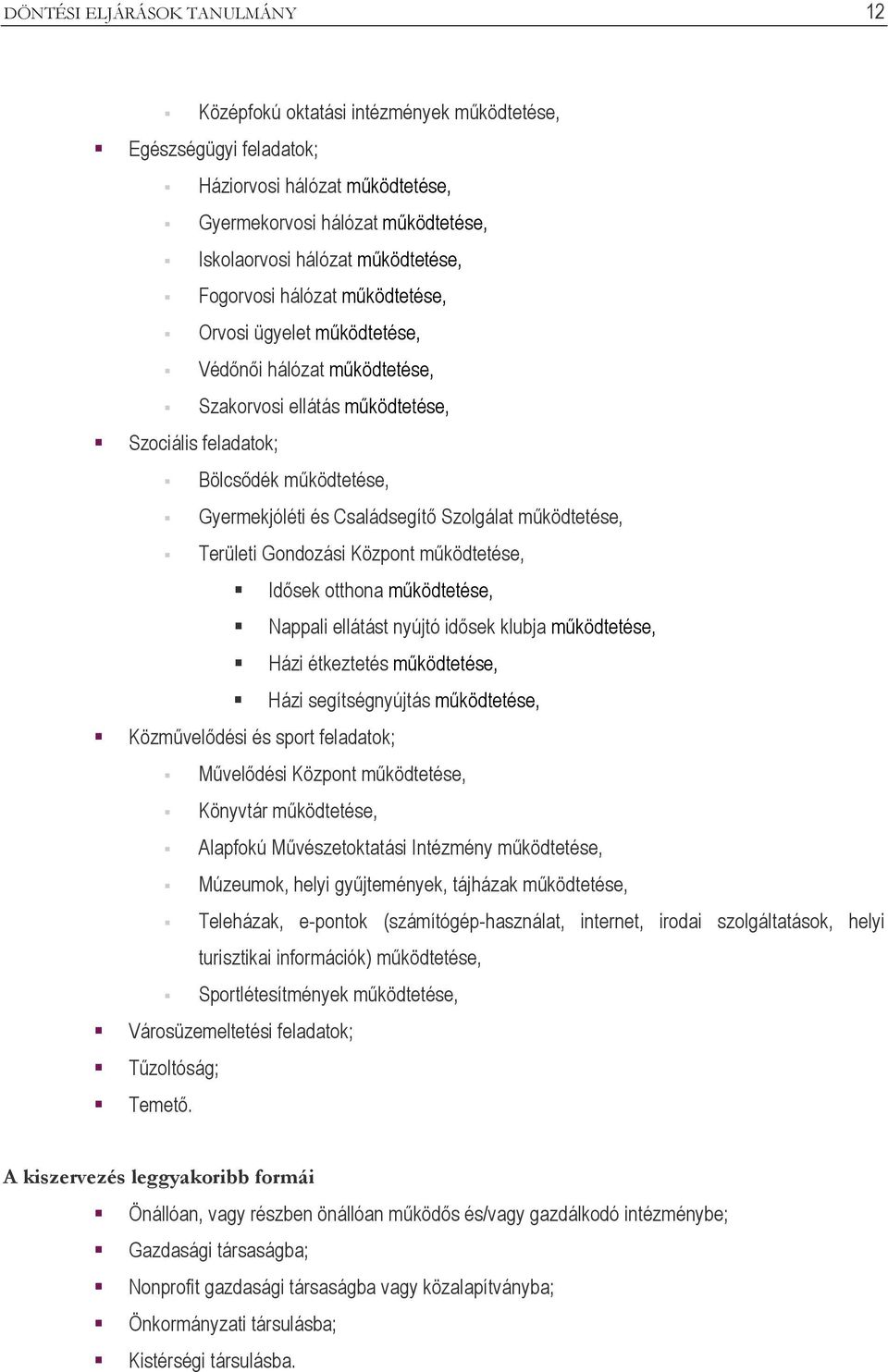 Szolgálat működtetése, Területi Gondozási Központ működtetése, Idősek otthona működtetése, Nappali ellátást nyújtó idősek klubja működtetése, Házi étkeztetés működtetése, Házi segítségnyújtás