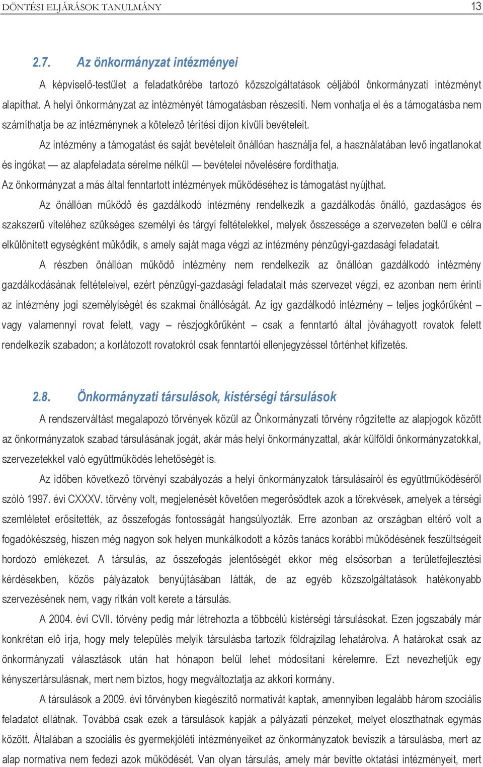 Az intézmény a támogatást és saját bevételeit önállóan használja fel, a használatában levő ingatlanokat és ingókat az alapfeladata sérelme nélkül bevételei növelésére fordíthatja.