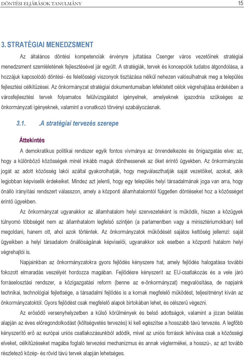 Az önkormányzat stratégiai dokumentumaiban lefektetett célok végrehajtása érdekében a városfejlesztési tervek folyamatos felülvizsgálatot igényelnek, amelyeknek igazodnia szükséges az önkormányzati