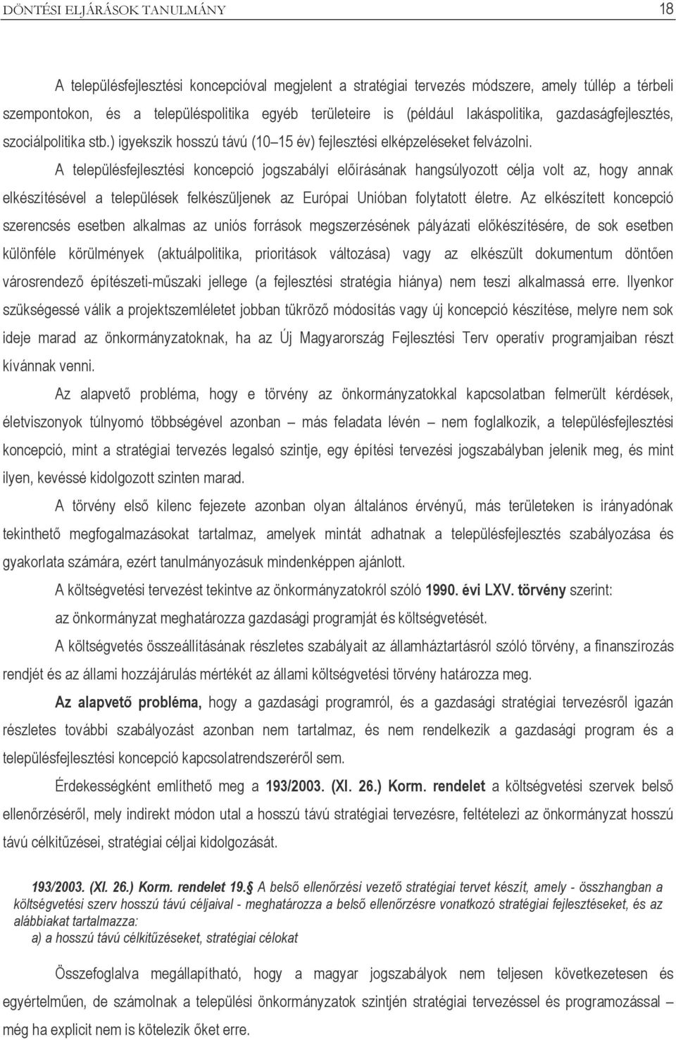 A településfejlesztési koncepció jogszabályi előírásának hangsúlyozott célja volt az, hogy annak elkészítésével a települések felkészüljenek az Európai Unióban folytatott életre.