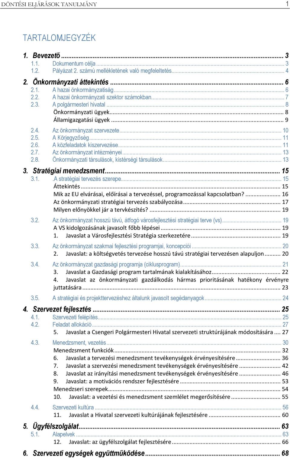 .. 11 2.6. A közfeladatok kiszervezése... 11 2.7. Az önkormányzat intézményei... 13 2.8. Önkormányzati társulások, kistérségi társulások... 13 3. Stratégiai menedzsment... 15 3.1..A stratégiai tervezés szerepe.