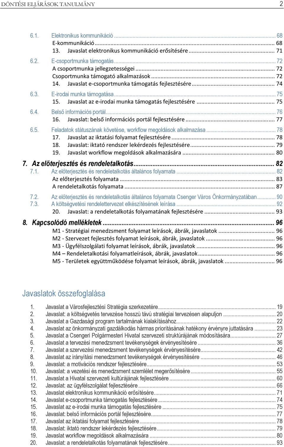 Javaslat az e-irodai munka támogatás fejlesztésére... 75 6.4. Belső információs portál... 76 16. Javaslat: belső információs portál fejlesztésére... 77 6.5. Feladatok státuszának követése, workflow megoldások alkalmazása.