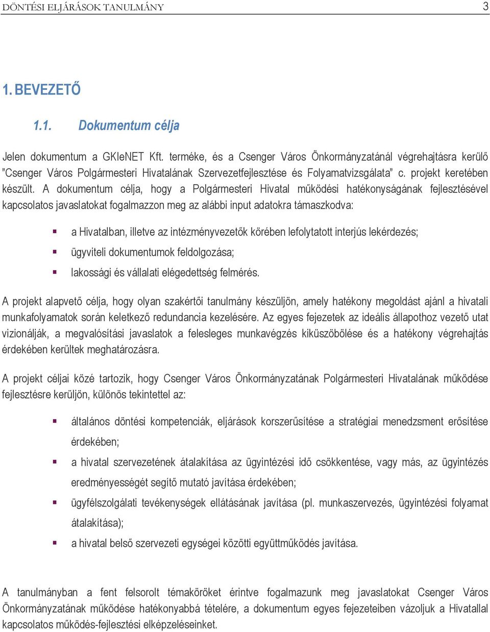 A dokumentum célja, hogy a Polgármesteri Hivatal működési hatékonyságának fejlesztésével kapcsolatos javaslatokat fogalmazzon meg az alábbi input adatokra támaszkodva: a Hivatalban, illetve az